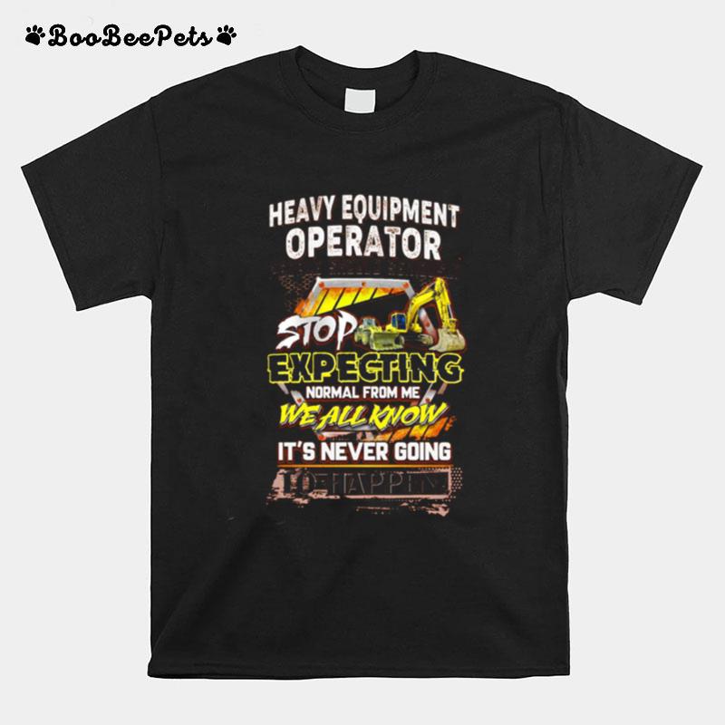 Heavy Equipment Operator People Should Seriously T-Shirt