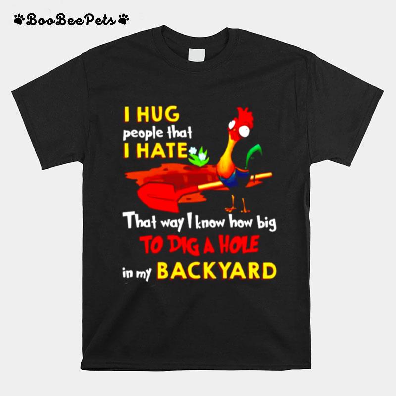 Hei Hei I Hug People That I Hate That Way I Know How Big T-Shirt