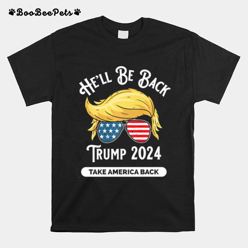 Hell Be Back Trumo 2024 Take America Back Hair And Glass American Flag T-Shirt