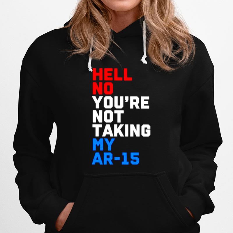 Hell No Youre Not Taking My Ar 15 Hoodie