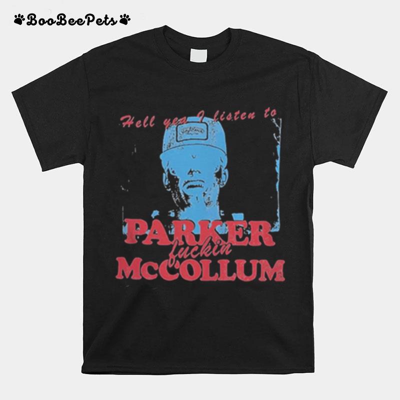 Hell Yea I Listen To Parker Fuckin Mccollum T-Shirt