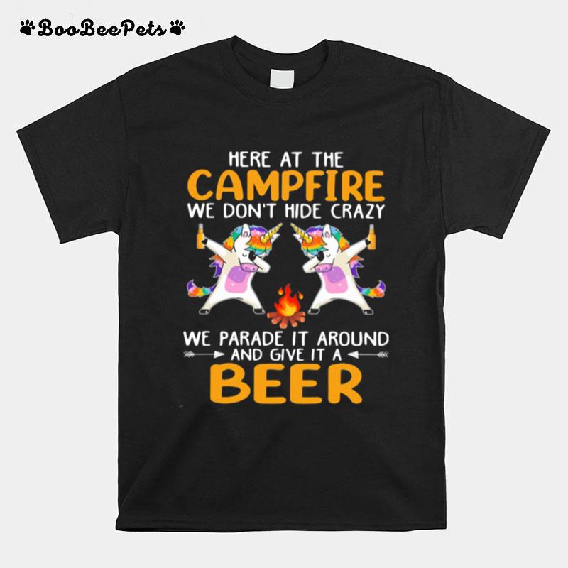 Here At The Campfire We Dont Hide Crazy We Parade It Around And Give It A Beer Unicorn Dabbing T-Shirt