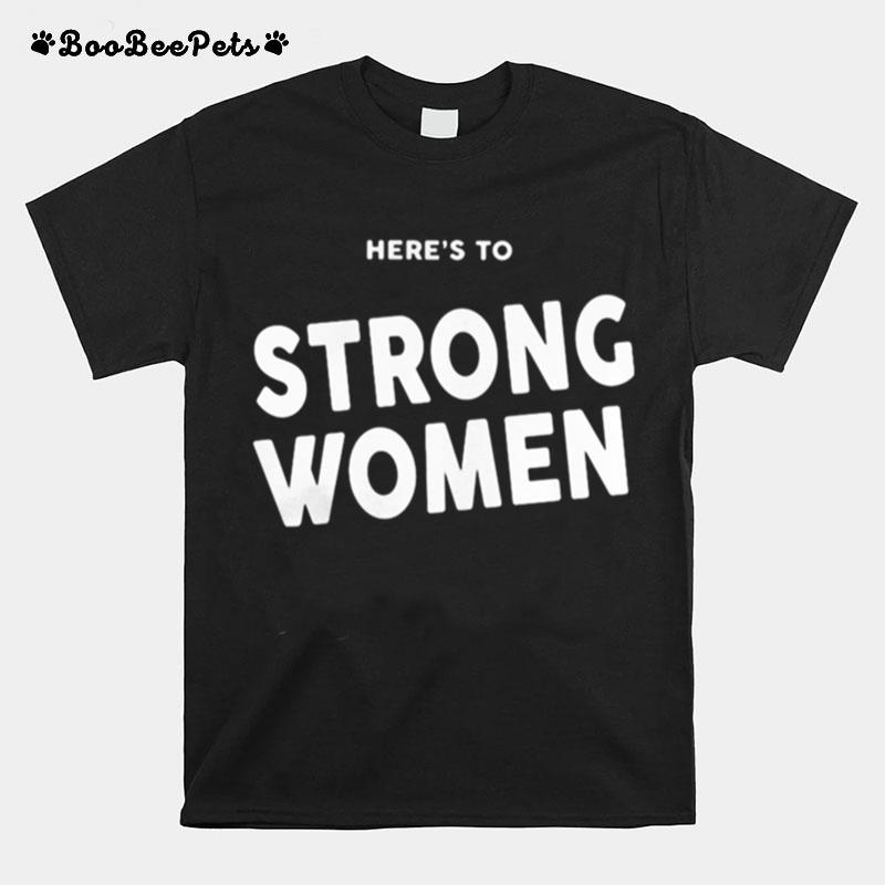 Here%E2%80%99S To Strong Women T-Shirt