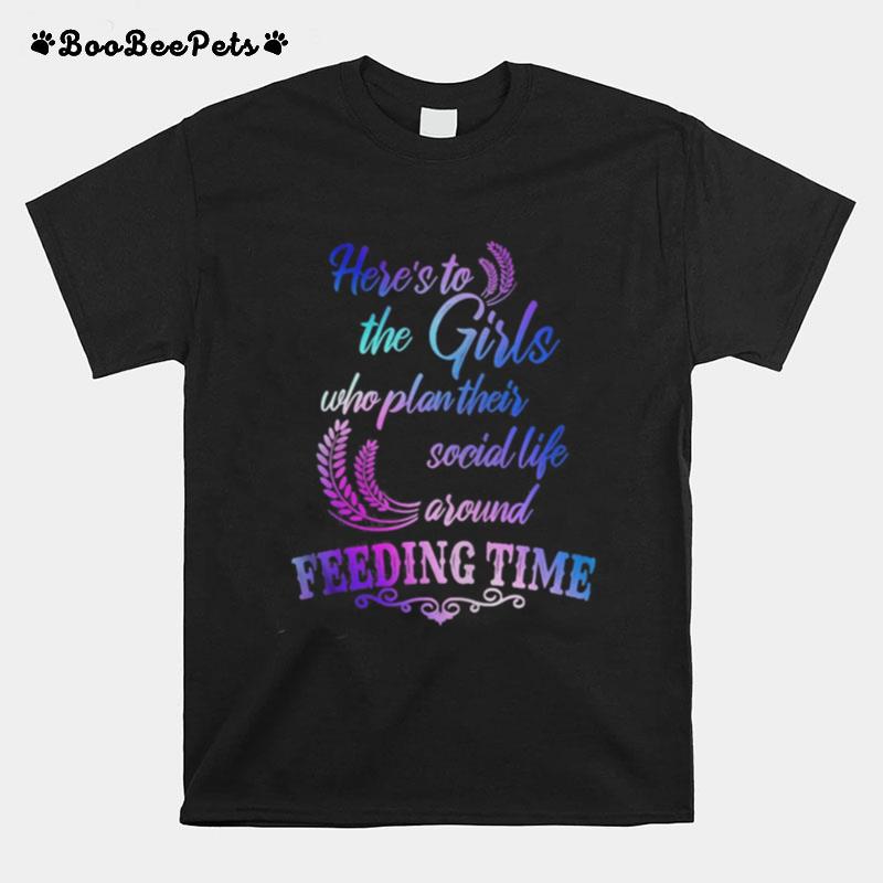 Here%E2%80%99S To The Girls Who Plan Their Social Life Around Feeding Time T-Shirt