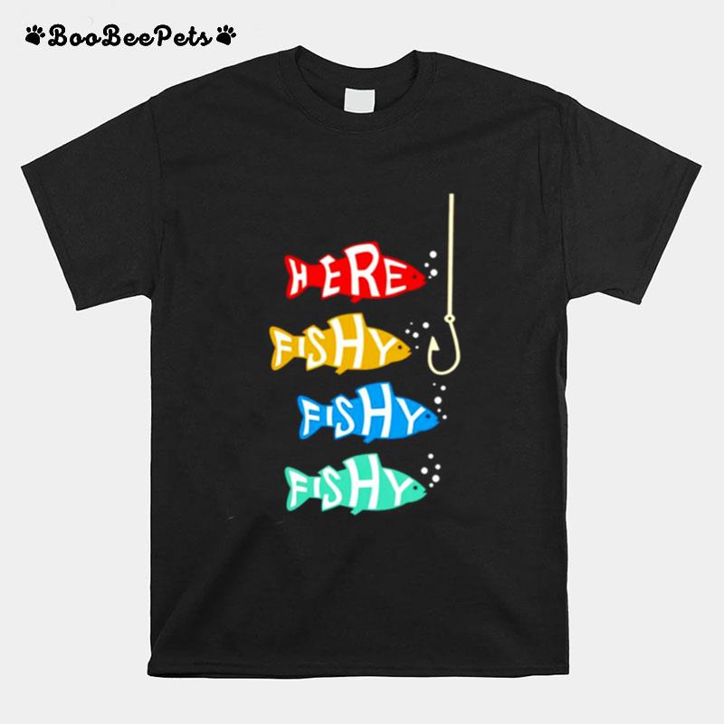 Here Fishy Fishy Fishing T-Shirt