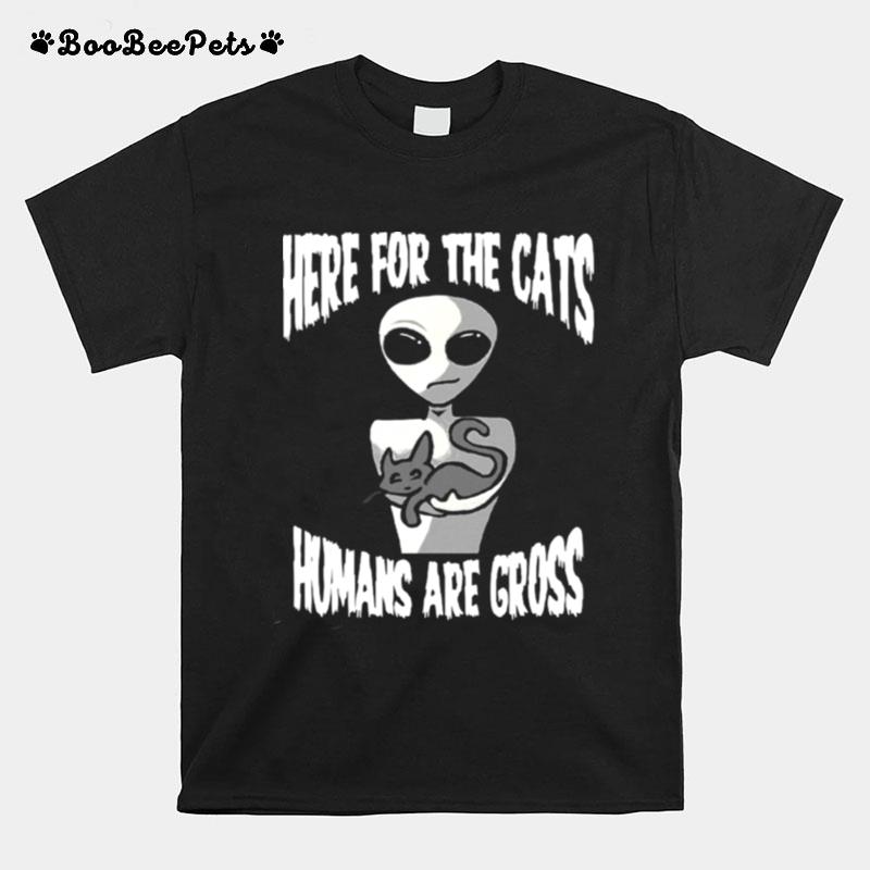 Here For The Cats Humans Are Gross T-Shirt