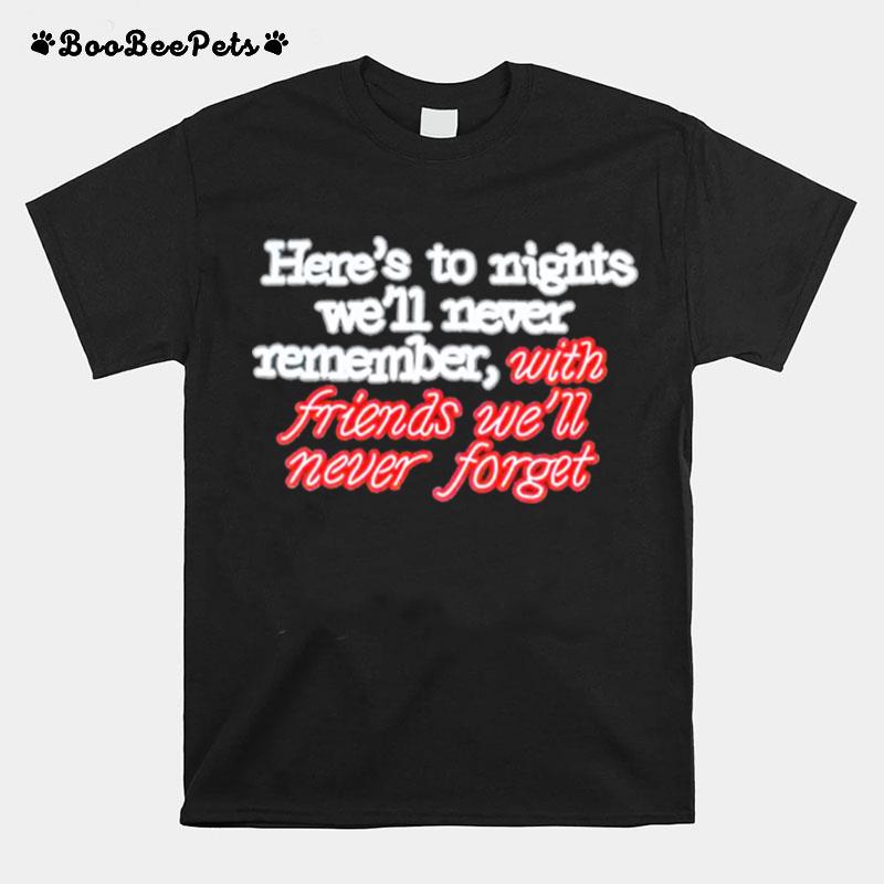 Heres To Nights Well Never Remember With Friends Well Never Forget T-Shirt