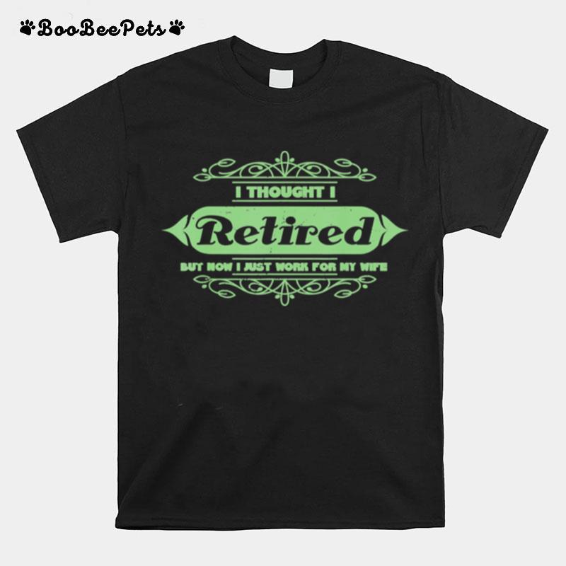 Herren I Thought I Retired But Now I Work For My Wife Joke T-Shirt