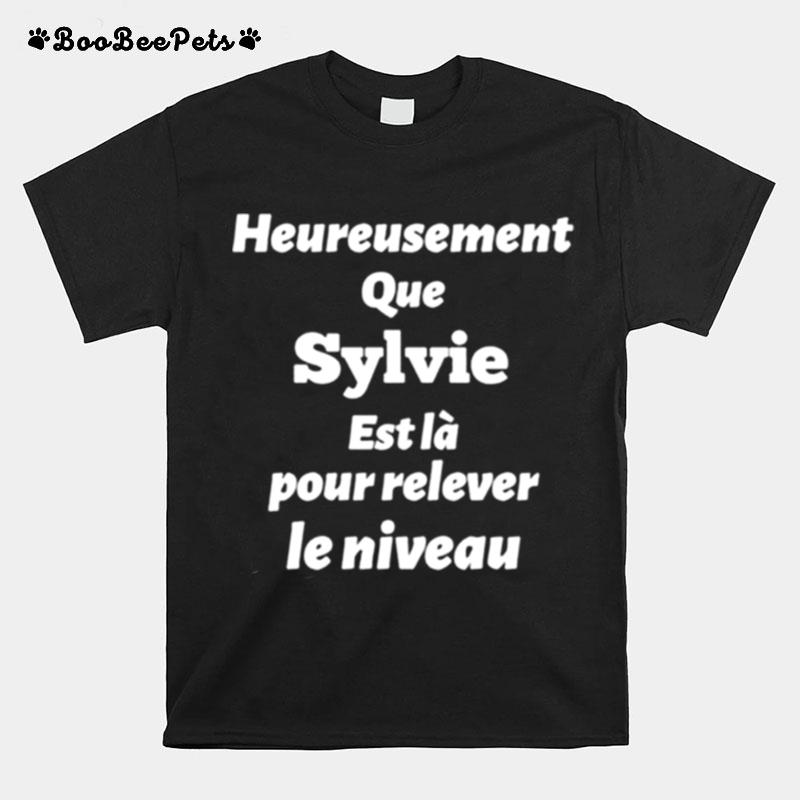 Heureusement Que Sylvie Est La Pour Relever Le Niveau T-Shirt