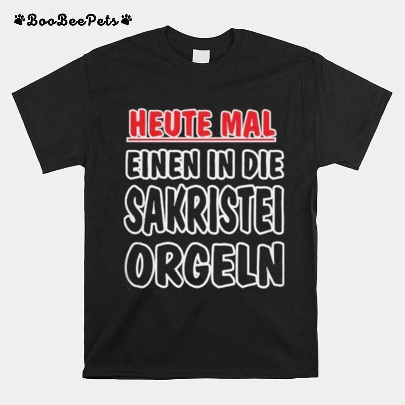 Heute Mal Einen In Die Sakristei Orgeln T-Shirt