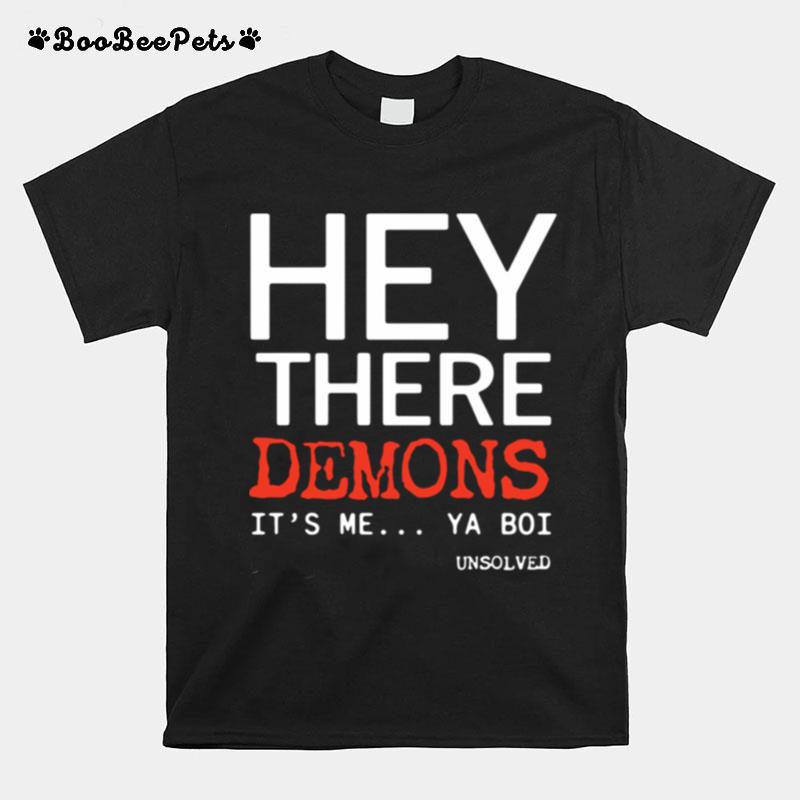 Hey There Demons Its Me Ya Boi Unsolved T-Shirt