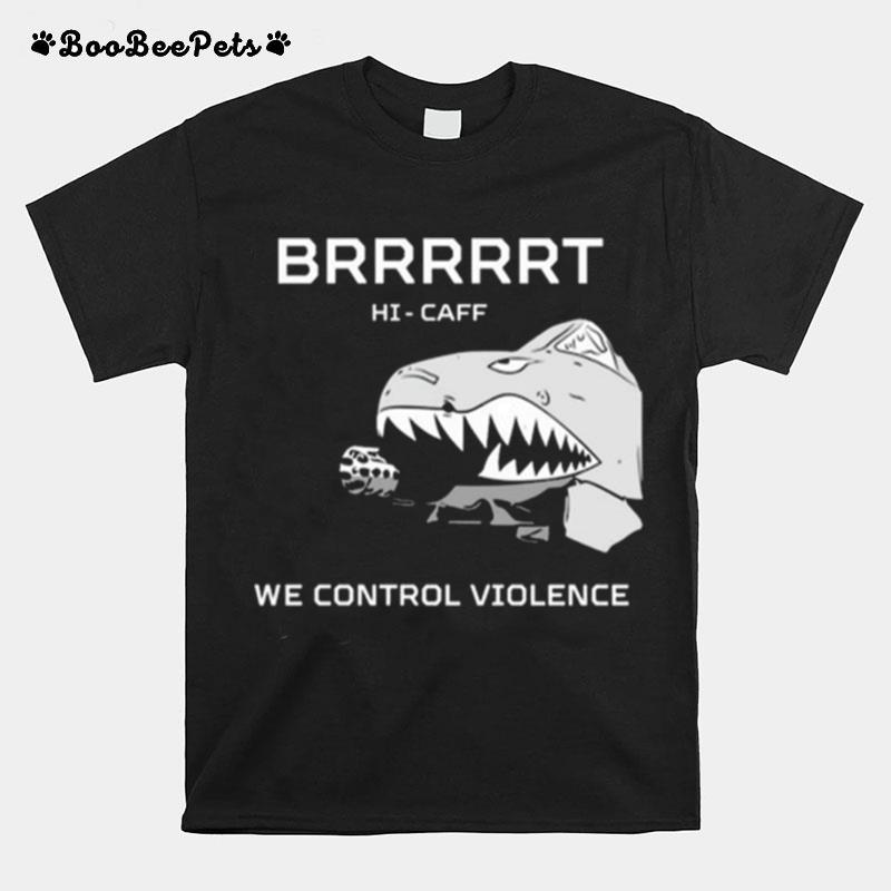Hi Caff We Control Violence Brrrrrt T-Shirt