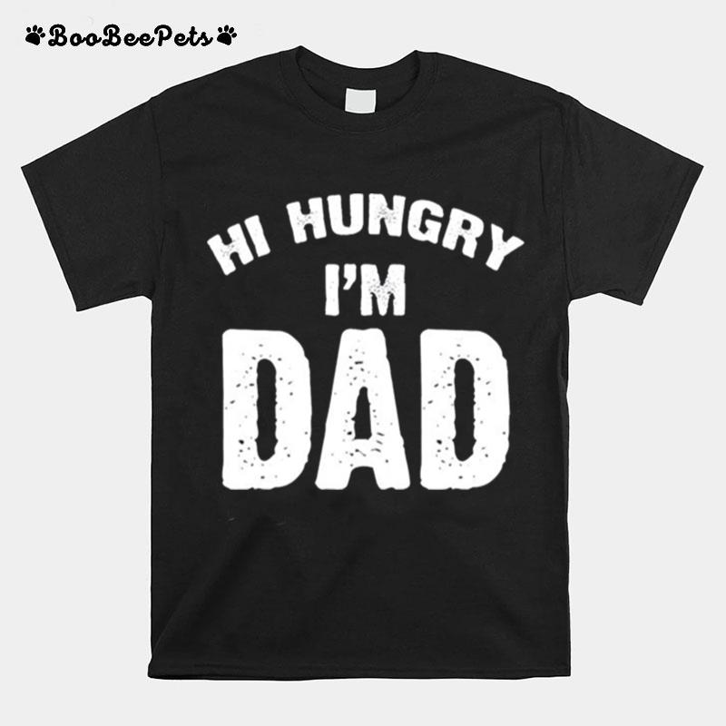 Hi Hungry Im Dad T-Shirt