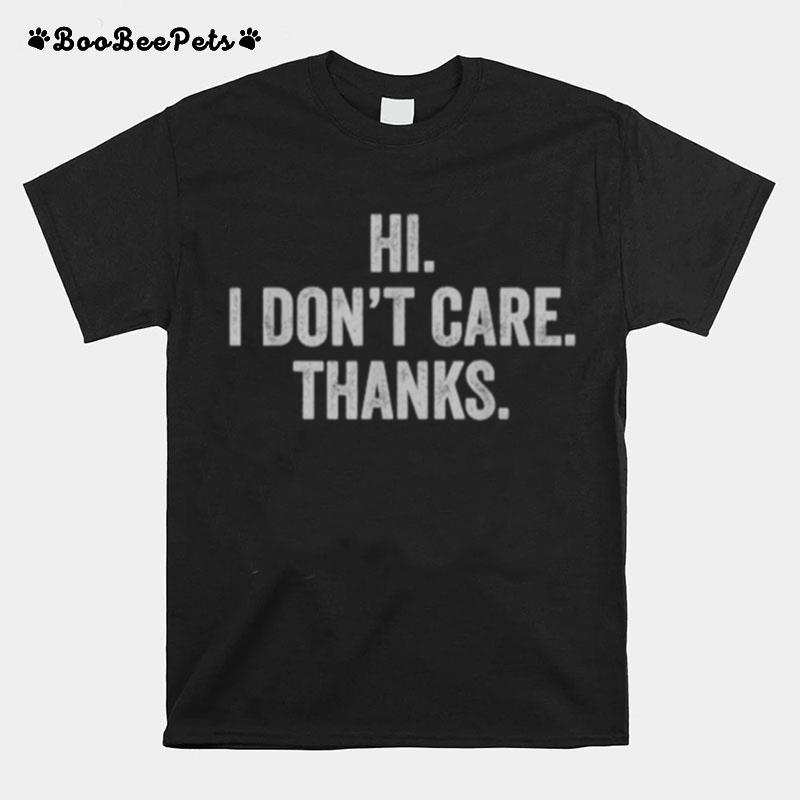Hi I Dont Care Thanks Funny T-Shirt