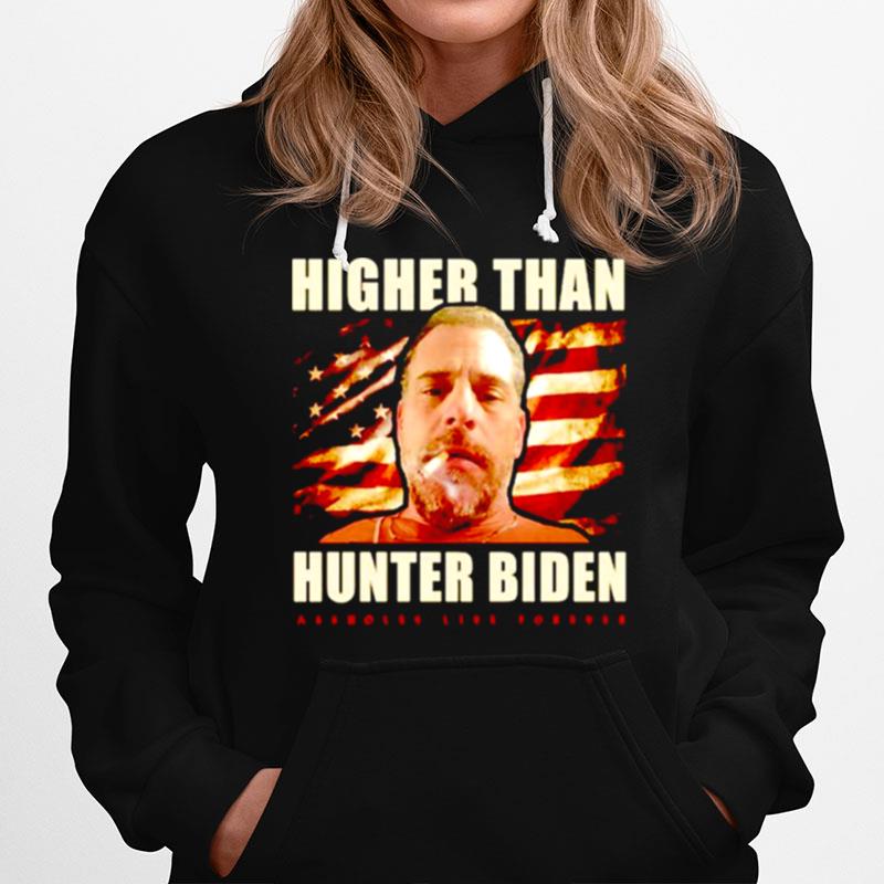 Higher Than Hunter Biden Assholes Live Forever Hoodie