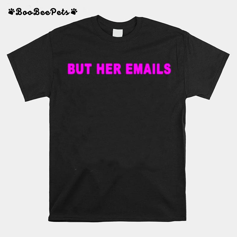 Hillary Clinton But Her Emails T-Shirt