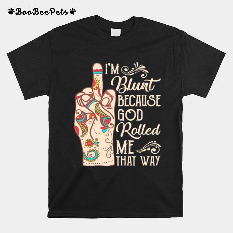 Hippie Fuck Im Blunt Because God Rolled Me That Way T-Shirt