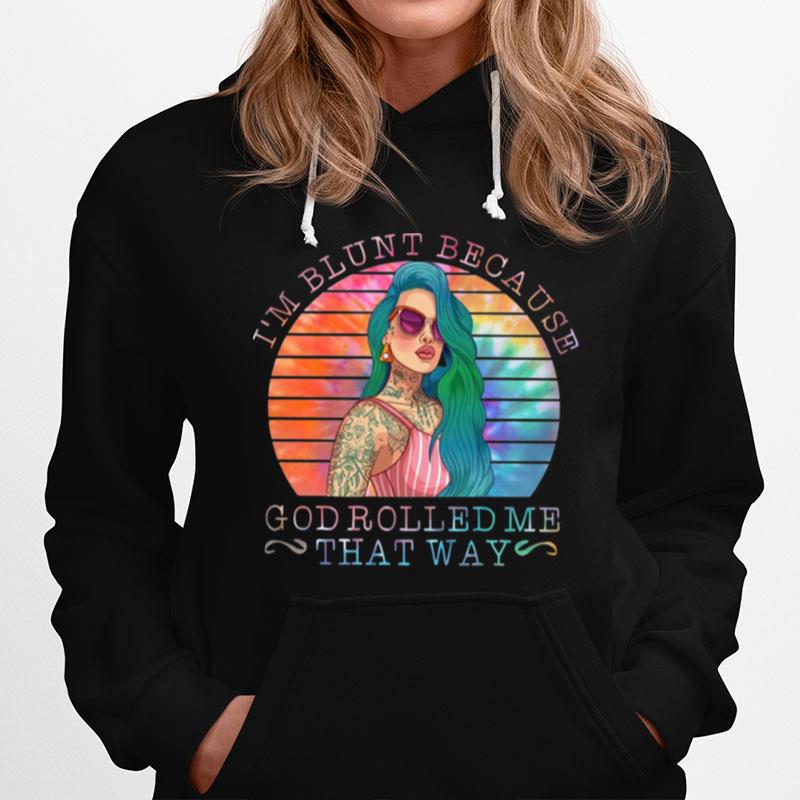 Hippie Girl I%E2%80%99M Blunt Because God Rolled Me That Way Hoodie