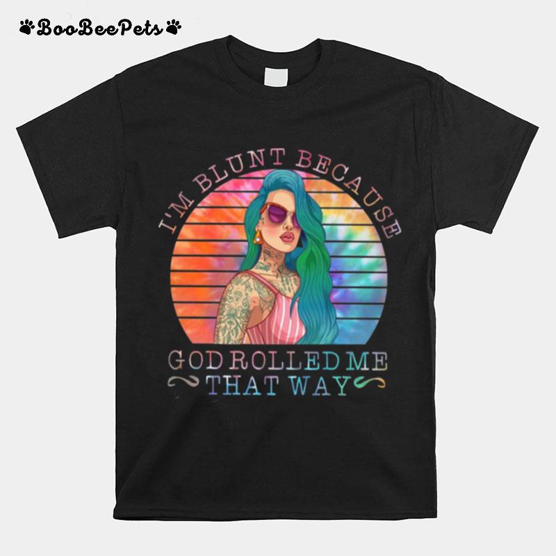 Hippie Girl I%E2%80%99M Blunt Because God Rolled Me That Way T-Shirt