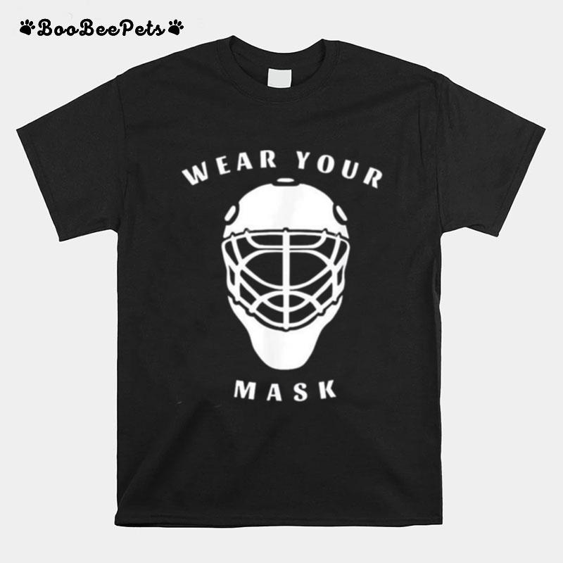 Hockey Goalie Wear Your Mask T-Shirt
