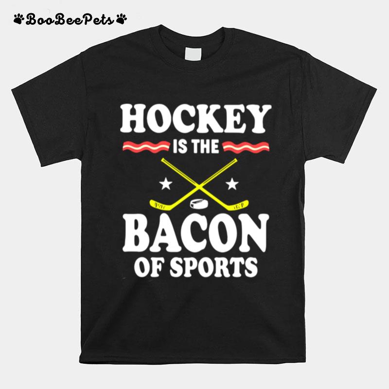 Hockey Is The Bacon Of Sports T-Shirt