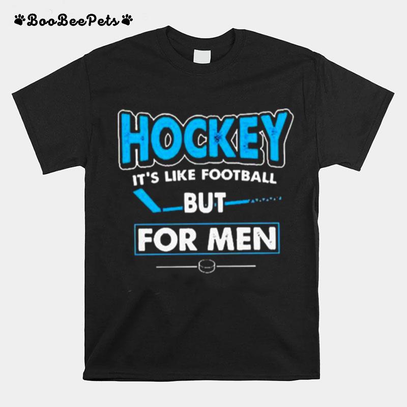 Hockey Its Like Football But For Men T-Shirt