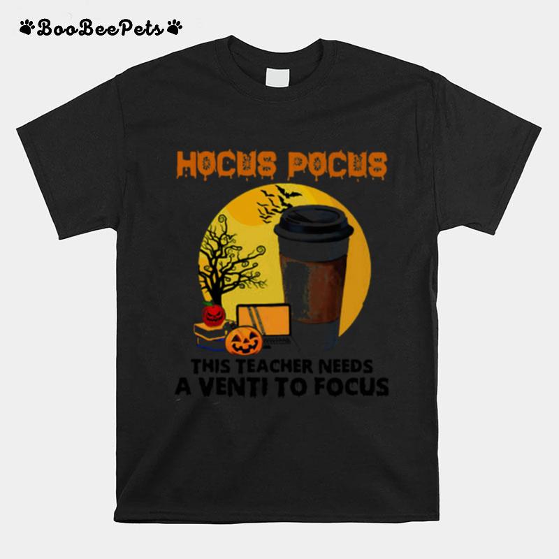 Hocus Pocus This Teacher Needs A Venti To Focus Halloween T-Shirt