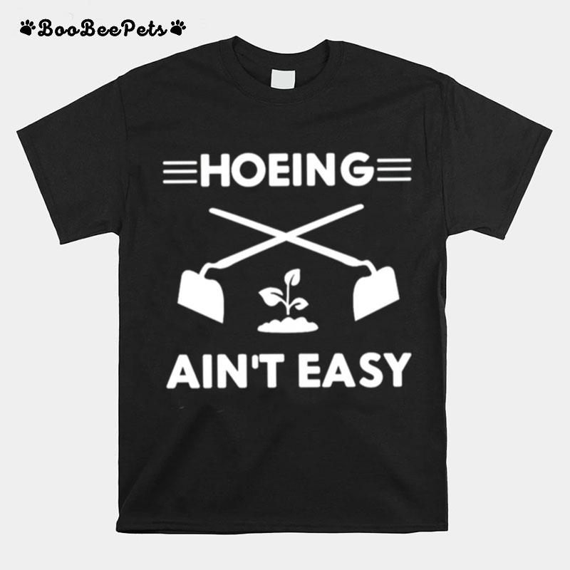 Hoeing Isnt Easy T-Shirt