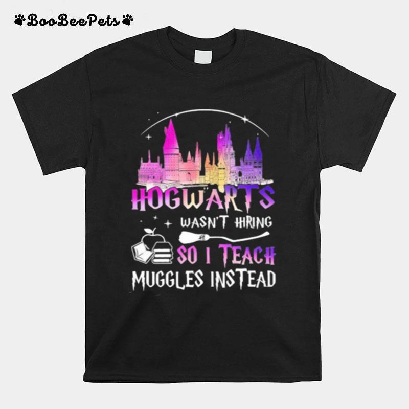 Hogwarts Wasnt Hiring So I Teach Muggles Instead Disney Witch T-Shirt