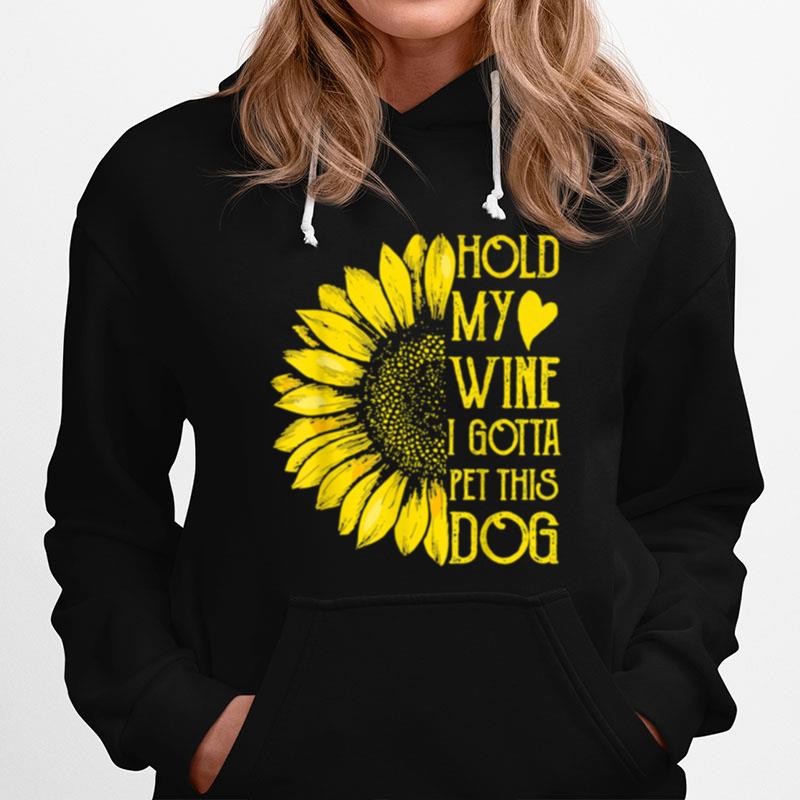 Hold My Wine Gotta Pet This Dog Sunflower Dogs Hoodie