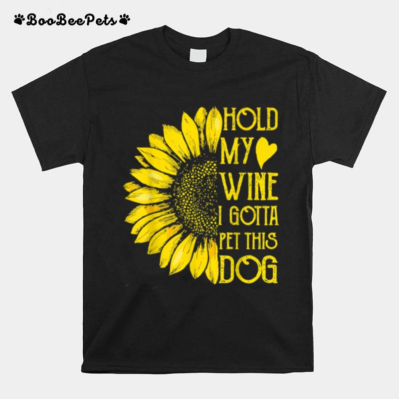 Hold My Wine Gotta Pet This Dog Sunflower Dogs T-Shirt