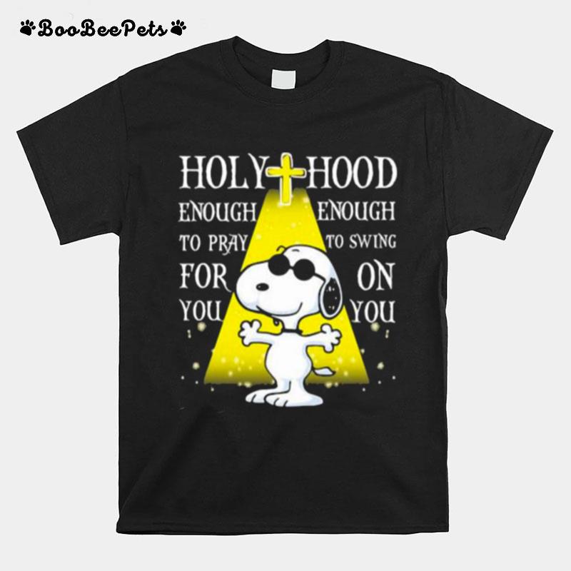 Holy Hood Enough To Pray For You Wnought To Swing On You Snoopy T-Shirt