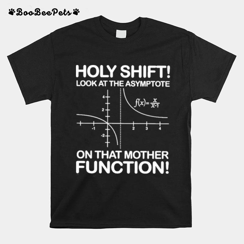 Holy Shift Look At The Asymptote On That Mother Function T-Shirt