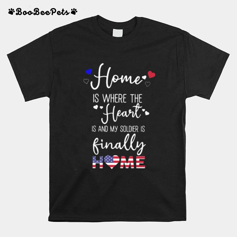 Home Is Where The Heart Is And My Soldier Is Finally Home American Flag T-Shirt