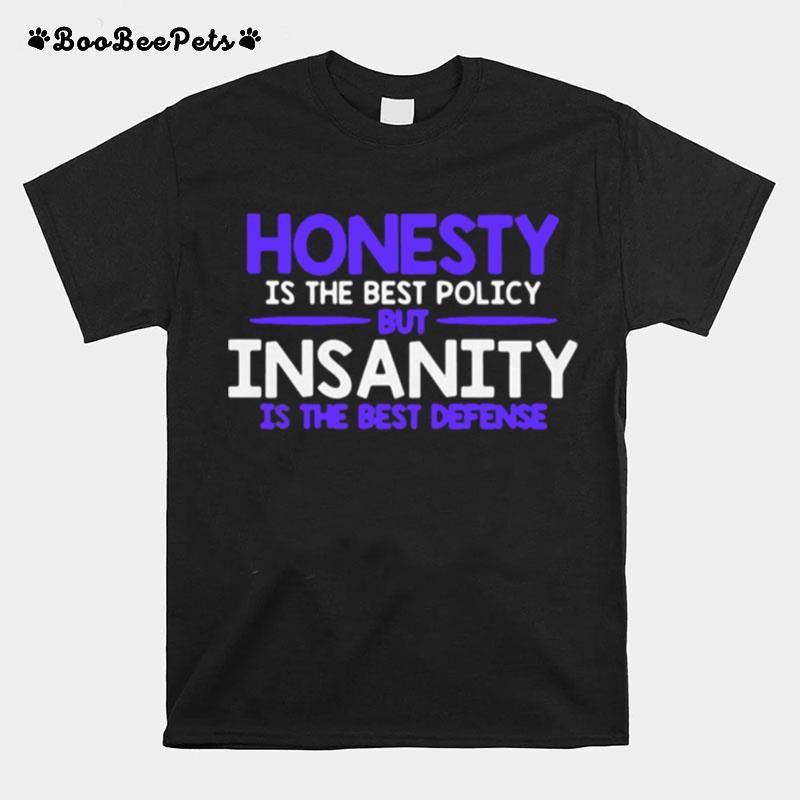 Honesty Is The Best Policy But Insanity Is The Best Defense T-Shirt