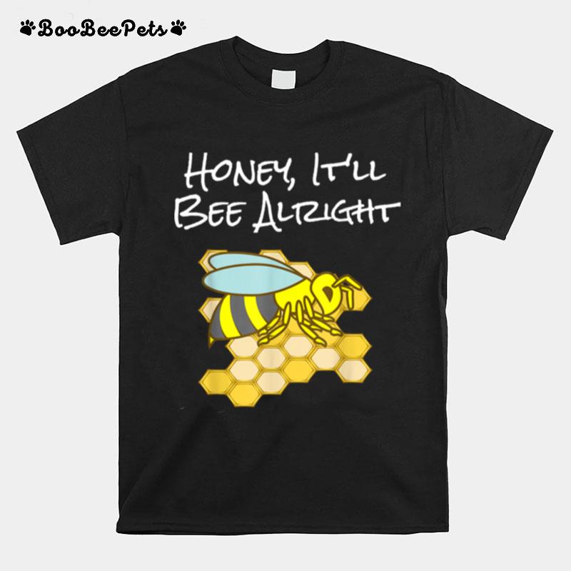 Honey Itll Bee Alright Inspirational Bee T-Shirt