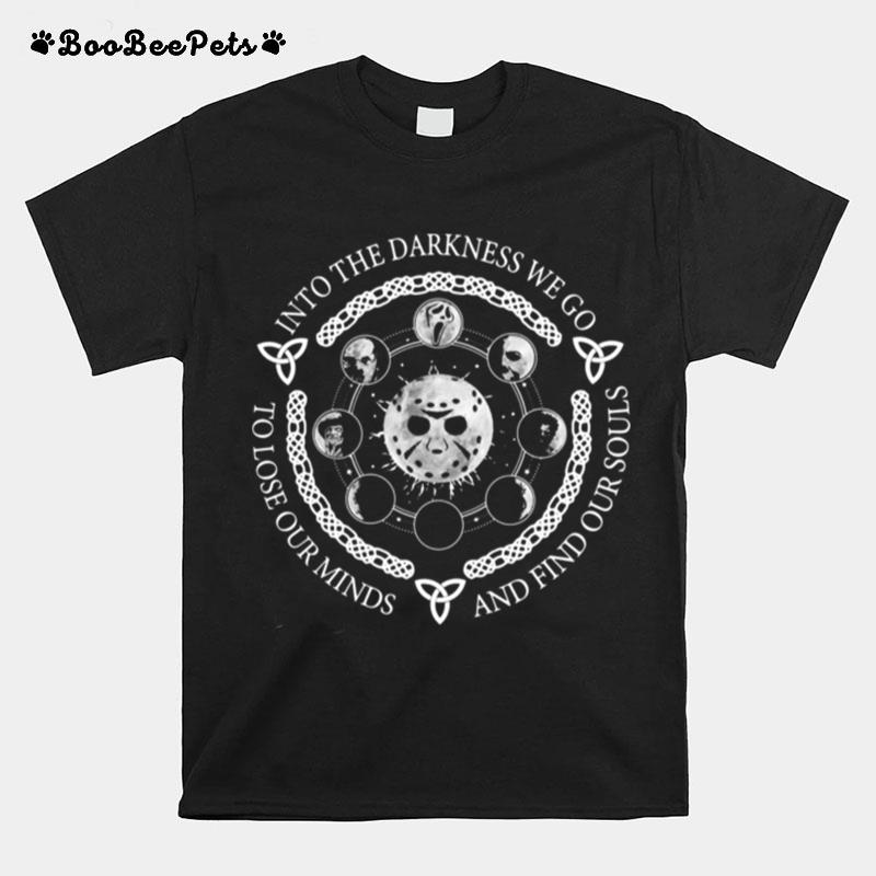 Horror Character Into The Darkness We Go To Lose Our Minds And Find Our Souls T-Shirt