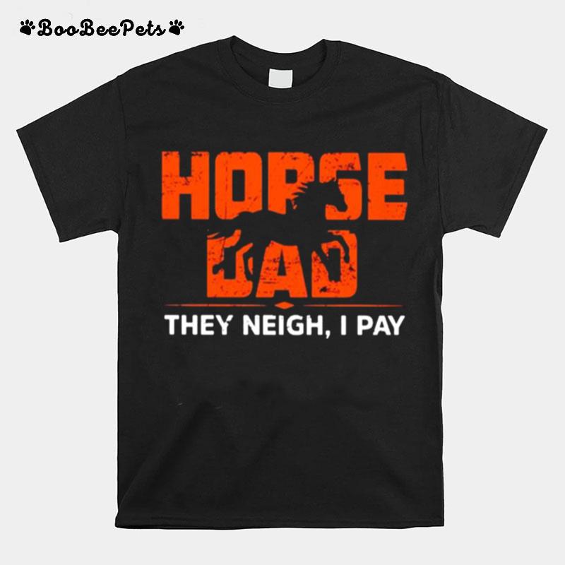 Horse Dad They Neigh I Pay T-Shirt