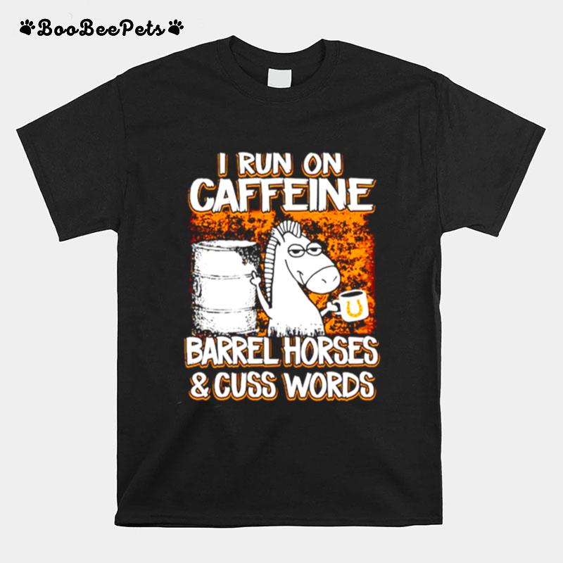 Horse I Run On Caffeine Barrel Horses And Cuss Words T-Shirt