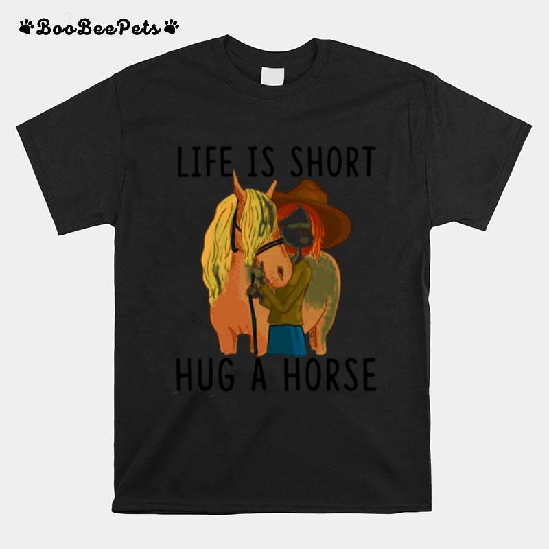 Horse Life Is Short Hug A Horse T-Shirt
