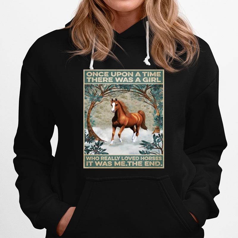 Horse Once Upon A Time There Was A Girl Who Really Loved Horses It Was Me The End Poster Hoodie