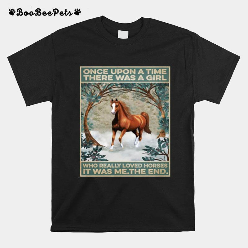 Horse Once Upon A Time There Was A Girl Who Really Loved Horses It Was Me The End Poster T-Shirt