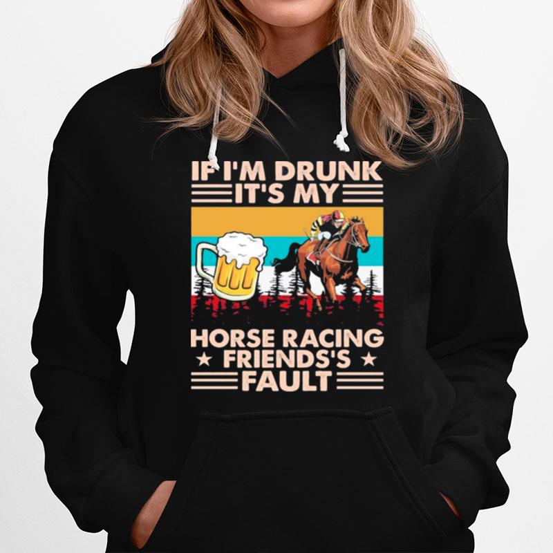 Horse Racing If Im Drunk Its My Friends Fault Vintage Hoodie