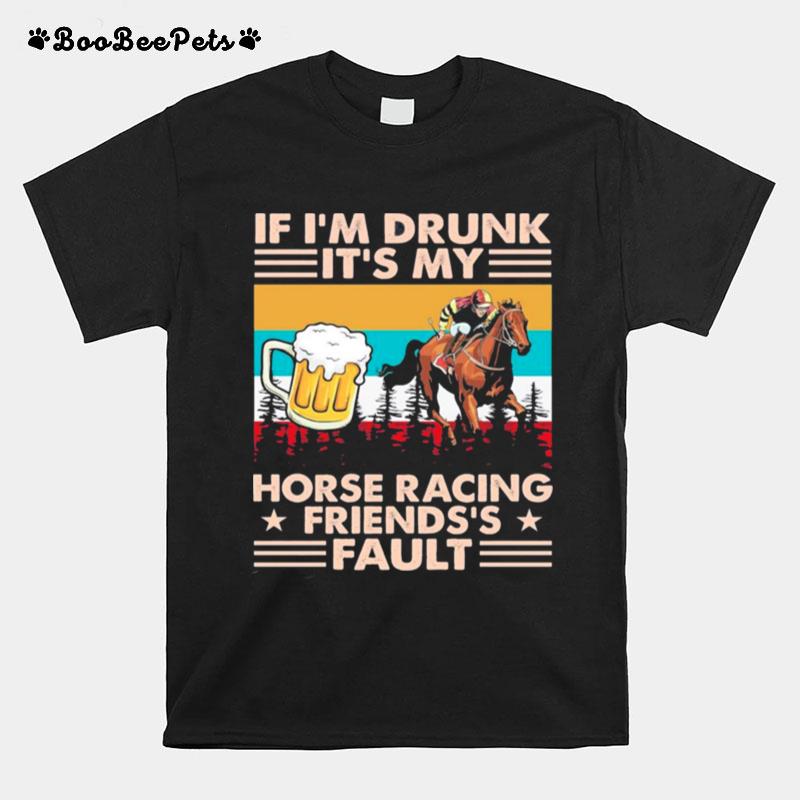 Horse Racing If Im Drunk Its My Friends Fault Vintage T-Shirt