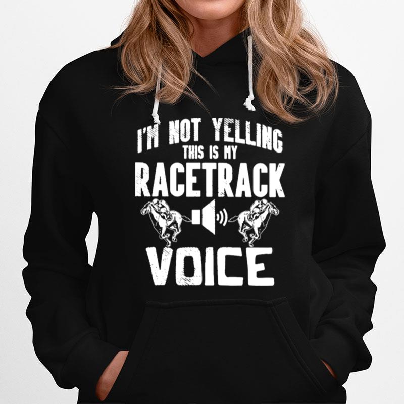 Horse Racing Im Not Yelling This Is My Racetrack Voice Hoodie
