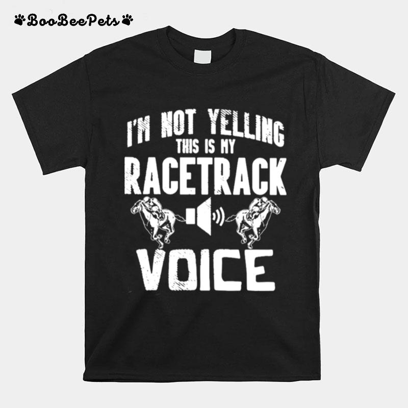 Horse Racing Im Not Yelling This Is My Racetrack Voice T-Shirt