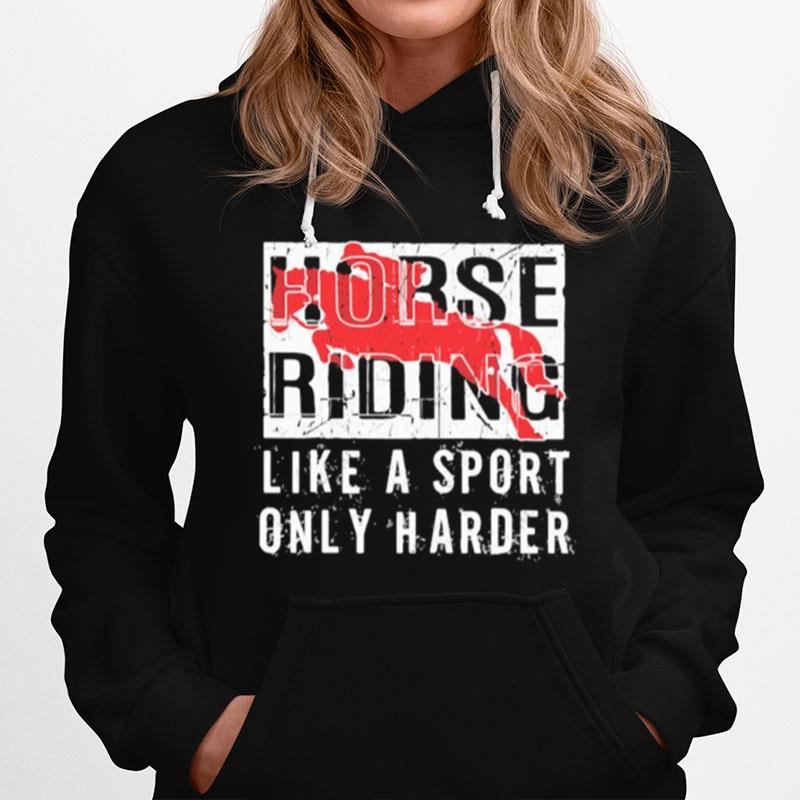 Horse Ridine Like A Sport Only Harder Hoodie