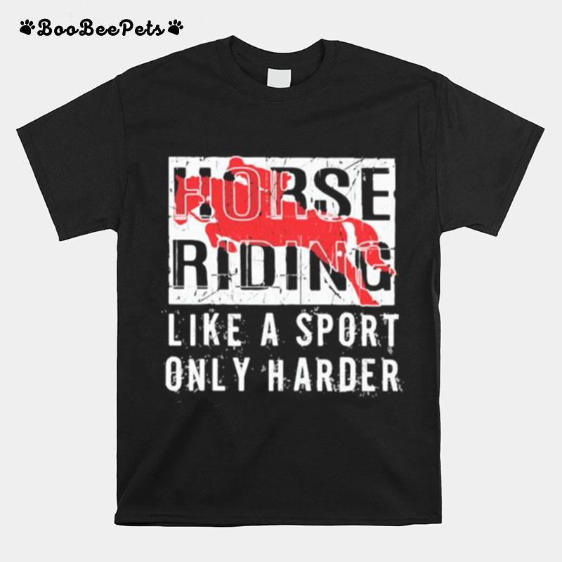 Horse Ridine Like A Sport Only Harder T-Shirt