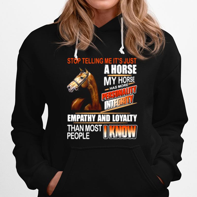 Horse Stop Telling Me Its Just A Horse My Horse Has More Personality Integrity Empathy And Loyalty Hoodie