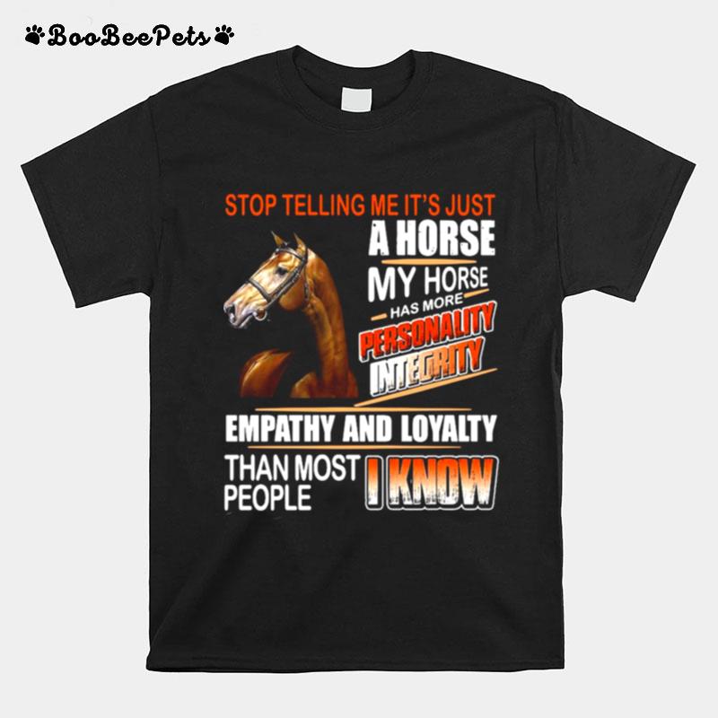 Horse Stop Telling Me Its Just A Horse My Horse Has More Personality Integrity Empathy And Loyalty T-Shirt